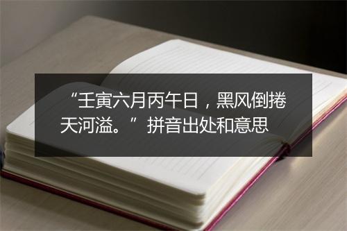 “壬寅六月丙午日，黑风倒捲天河溢。”拼音出处和意思