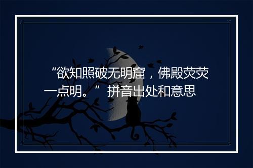 “欲知照破无明窟，佛殿荧荧一点明。”拼音出处和意思