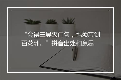 “会得三吴灭门句，也须亲到百花洲。”拼音出处和意思