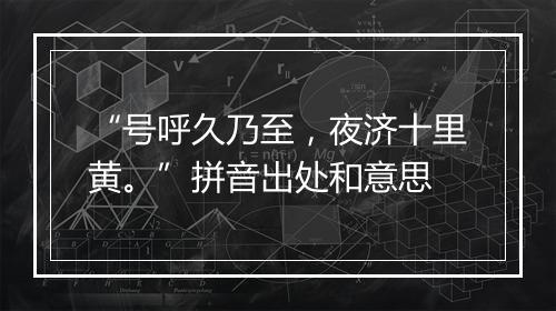 “号呼久乃至，夜济十里黄。”拼音出处和意思