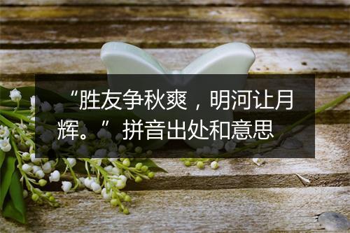 “胜友争秋爽，明河让月辉。”拼音出处和意思