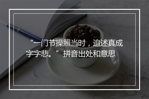 “一门节操照当时，追述真成字字悲。”拼音出处和意思