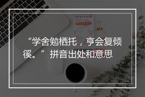 “学舍勉栖托，亨会复倾徯。”拼音出处和意思