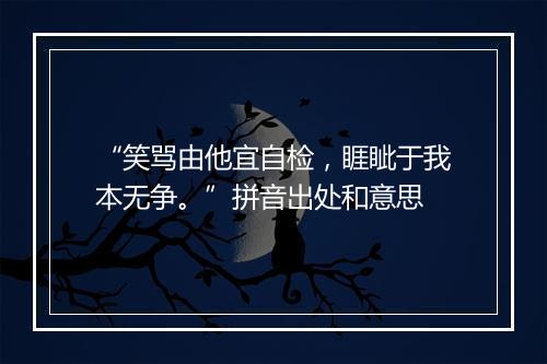 “笑骂由他宜自检，睚眦于我本无争。”拼音出处和意思