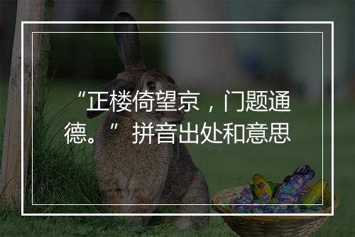 “正楼倚望京，门题通德。”拼音出处和意思