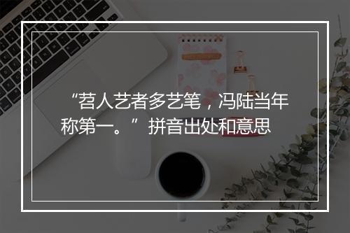 “苕人艺者多艺笔，冯陆当年称第一。”拼音出处和意思