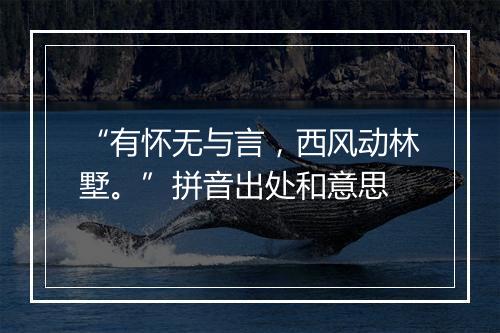 “有怀无与言，西风动林墅。”拼音出处和意思