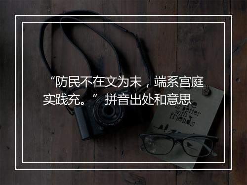 “防民不在文为末，端系宫庭实践充。”拼音出处和意思