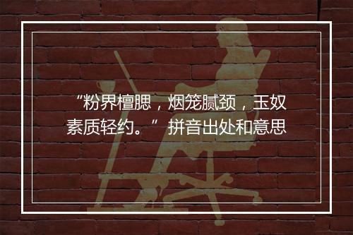 “粉界檀腮，烟笼腻颈，玉奴素质轻约。”拼音出处和意思