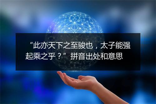 “此亦天下之至骏也，太子能强起乘之乎？”拼音出处和意思