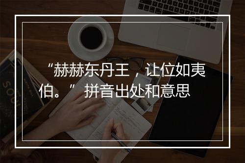 “赫赫东丹王，让位如夷伯。”拼音出处和意思