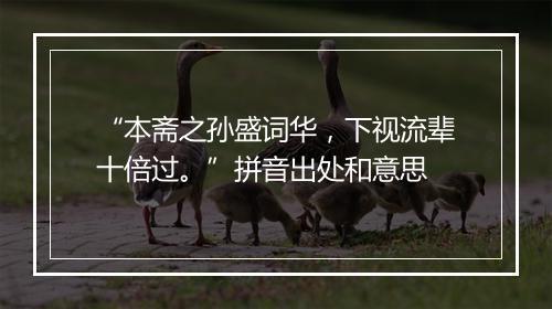 “本斋之孙盛词华，下视流辈十倍过。”拼音出处和意思