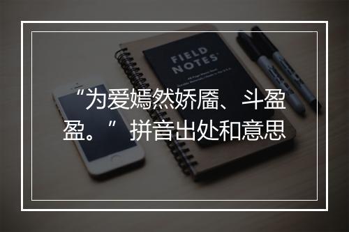 “为爱嫣然娇靥、斗盈盈。”拼音出处和意思