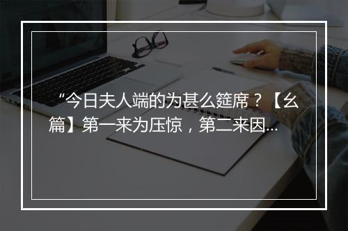 “今日夫人端的为甚么筵席？【幺篇】第一来为压惊，第二来因谢承。”拼音出处和意思