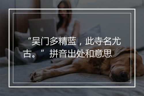 “吴门多精蓝，此寺名尤古。”拼音出处和意思