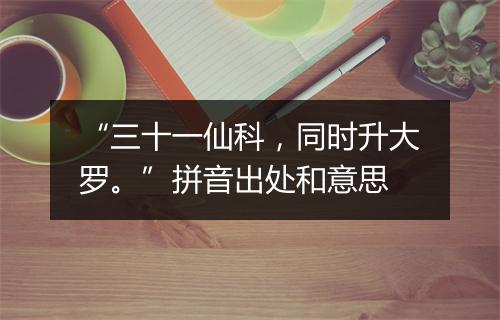 “三十一仙科，同时升大罗。”拼音出处和意思