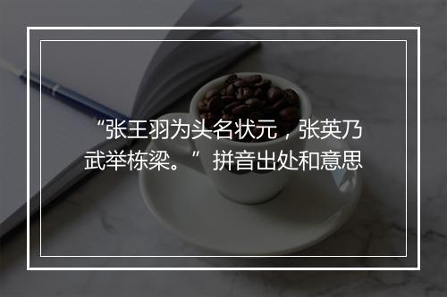 “张王羽为头名状元，张英乃武举栋梁。”拼音出处和意思