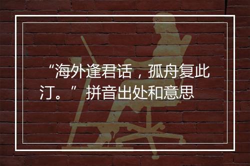 “海外逢君话，孤舟复此汀。”拼音出处和意思