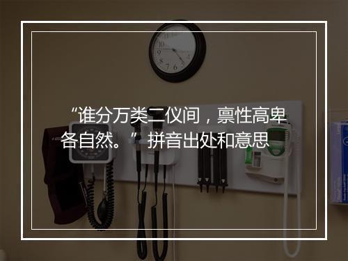 “谁分万类二仪间，禀性高卑各自然。”拼音出处和意思