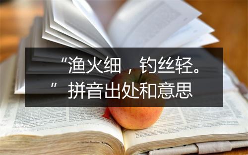 “渔火细，钓丝轻。”拼音出处和意思