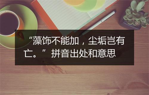 “藻饰不能加，尘垢岂有亡。”拼音出处和意思