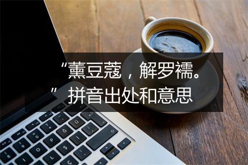 “薰豆蔻，解罗襦。”拼音出处和意思