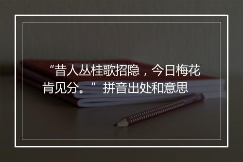 “昔人丛桂歌招隐，今日梅花肯见分。”拼音出处和意思