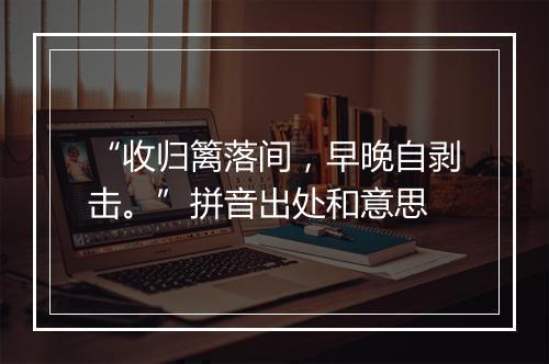 “收归篱落间，早晚自剥击。”拼音出处和意思