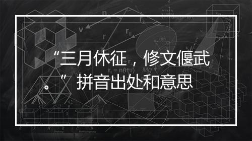 “三月休征，修文偃武。”拼音出处和意思