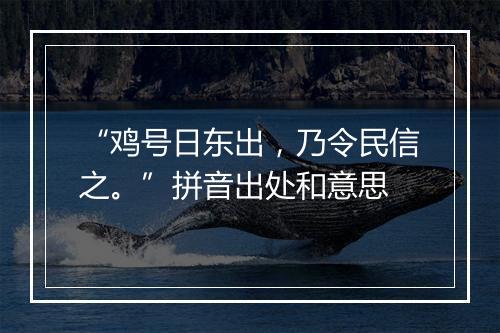 “鸡号日东出，乃令民信之。”拼音出处和意思