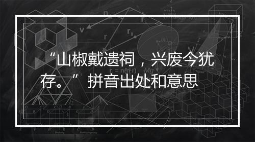 “山椒戴遗祠，兴废今犹存。”拼音出处和意思