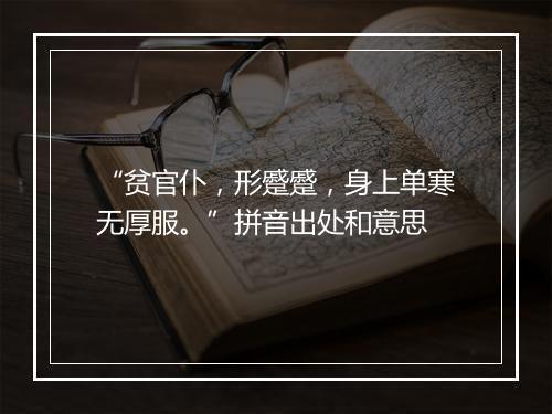 “贫官仆，形蹙蹙，身上单寒无厚服。”拼音出处和意思