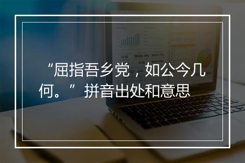 “屈指吾乡党，如公今几何。”拼音出处和意思