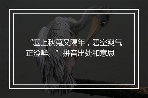 “塞上秋蒐又隔年，碧空爽气正澄鲜。”拼音出处和意思