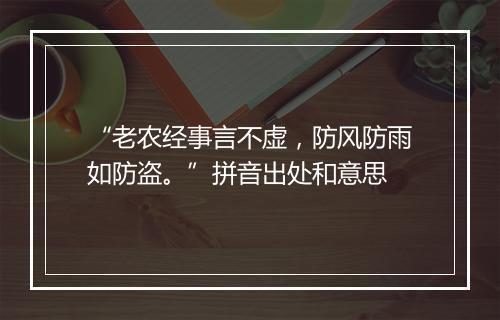 “老农经事言不虚，防风防雨如防盗。”拼音出处和意思