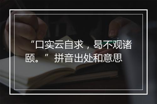 “口实云自求，曷不观诸颐。”拼音出处和意思