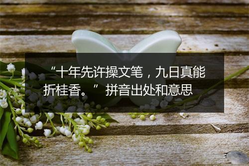 “十年先许操文笔，九日真能折桂香。”拼音出处和意思