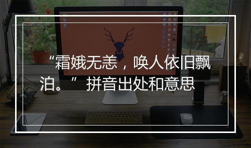 “霜娥无恙，唤人依旧飘泊。”拼音出处和意思