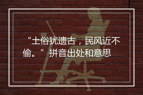 “土俗犹遗古，民风近不偷。”拼音出处和意思