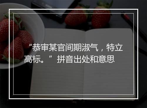 “恭审某官间期淑气，特立高标。”拼音出处和意思