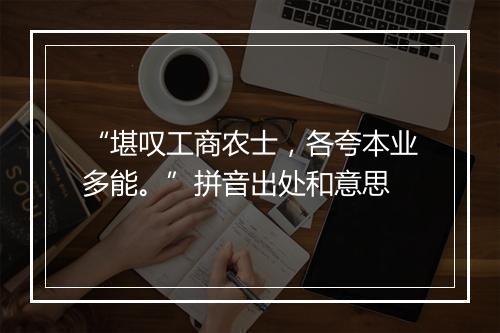 “堪叹工商农士，各夸本业多能。”拼音出处和意思