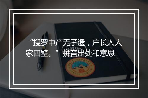 “搜罗中产无孑遗，户长人人家四壁。”拼音出处和意思