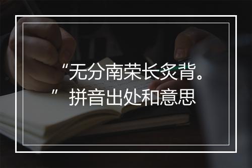 “无分南荣长炙背。”拼音出处和意思