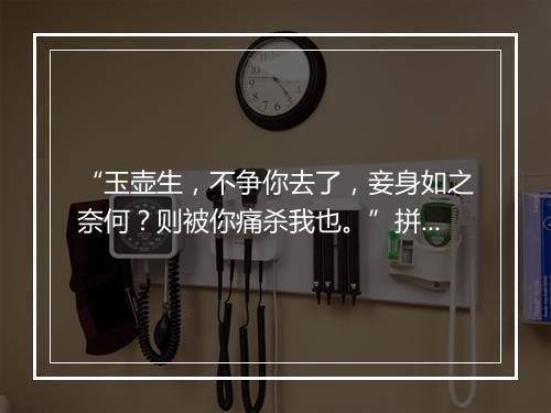 “玉壶生，不争你去了，妾身如之奈何？则被你痛杀我也。”拼音出处和意思