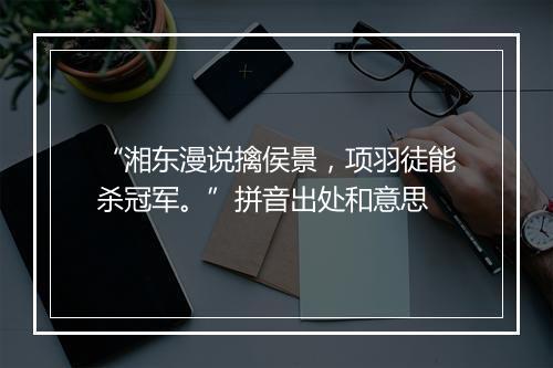 “湘东漫说擒侯景，项羽徒能杀冠军。”拼音出处和意思