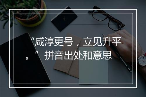 “咸淳更号，立见升平。”拼音出处和意思