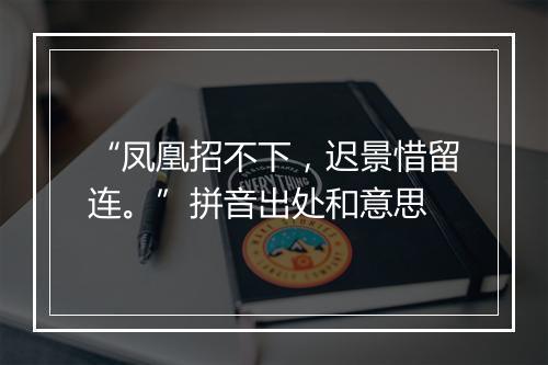 “凤凰招不下，迟景惜留连。”拼音出处和意思