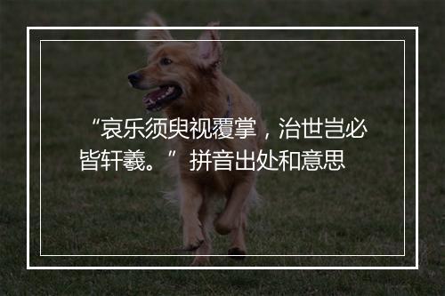 “哀乐须臾视覆掌，治世岂必皆轩羲。”拼音出处和意思