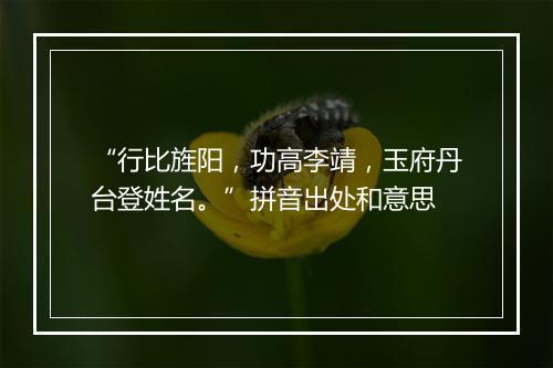 “行比旌阳，功高李靖，玉府丹台登姓名。”拼音出处和意思