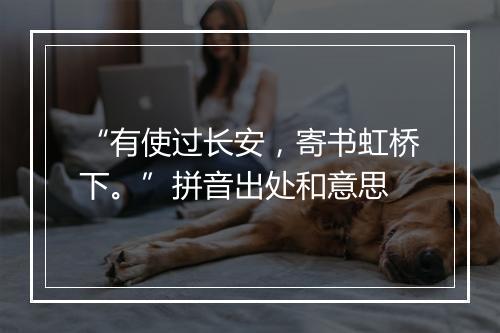 “有使过长安，寄书虹桥下。”拼音出处和意思